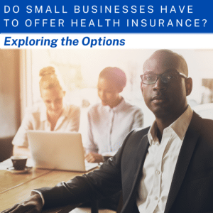 "Do Small Businesses Have To Offer Health Insurance? Exploring The Options" is written above an image of a business owner and 2 employees in the background on a laptop