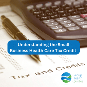 Understanding the Small Business Health Care Tax Credit text overlaying image of a pen and calculator over tax documents